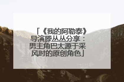 《我的阿勒泰》导演滕丛丛分享：男主角巴太源于采风时的原创角色