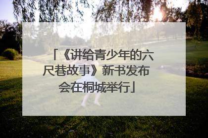 《讲给青少年的六尺巷故事》新书发布会在桐城举行