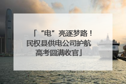 “电”亮逐梦路！民权县供电公司护航高考圆满收官