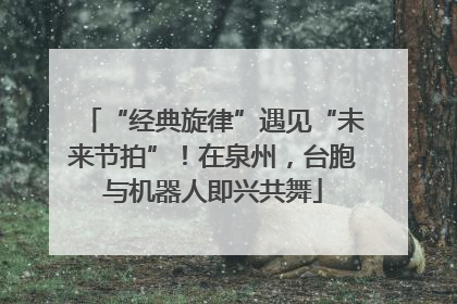 “经典旋律”遇见“未来节拍”！在泉州，台胞与机器人即兴共舞