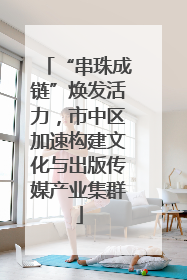 “串珠成链”焕发活力，市中区加速构建文化与出版传媒产业集群