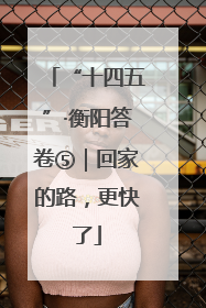 “十四五”·衡阳答卷⑤｜回家的路，更快了