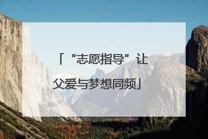 “志愿指导”让父爱与梦想同频