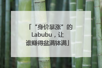 “身价暴涨”的Labubu，让谁赚得盆满钵满