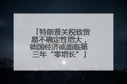 特朗普关税致贸易不确定性增大，德国经济或面临第三年“零增长”