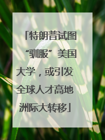 特朗普试图“驯服”美国大学，或引发全球人才高地洲际大转移