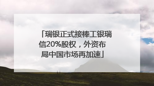 瑞银正式接棒工银瑞信20%股权，外资布局中国市场再加速