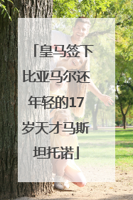 皇马签下比亚马尔还年轻的17岁天才马斯坦托诺