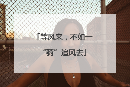 等风来，不如一“骑”追风去