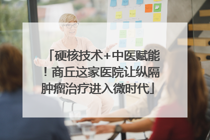 硬核技术+中医赋能！商丘这家医院让纵隔肿瘤治疗进入微时代