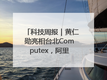 科技周报｜黄仁勋亮相台北Computex，阿里加速大模型出海