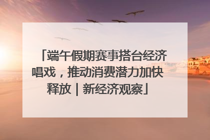 端午假期赛事搭台经济唱戏，推动消费潜力加快释放｜新经济观察