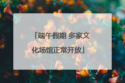 端午假期 多家文化场馆正常开放