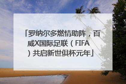 罗纳尔多燃情助阵，百威X国际足联（FIFA）共启新世俱杯元年