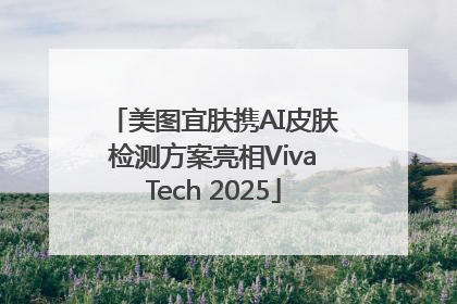 美图宜肤携AI皮肤检测方案亮相VivaTech 2025