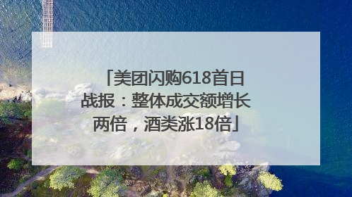 美团闪购618首日战报：整体成交额增长两倍，酒类涨18倍