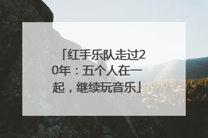 红手乐队走过20年：五个人在一起，继续玩音乐