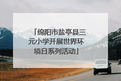 绵阳市盐亭县三元小学开展世界环境日系列活动