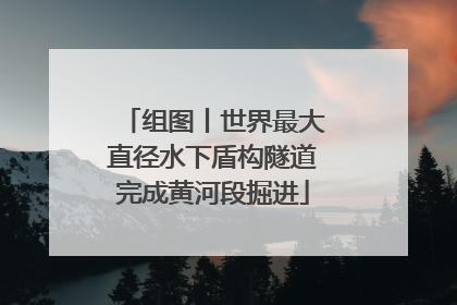 组图丨世界最大直径水下盾构隧道完成黄河段掘进