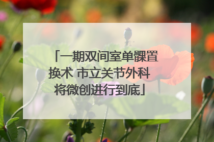 一期双间室单髁置换术 市立关节外科将微创进行到底
