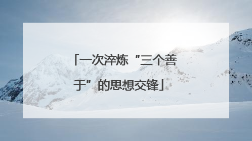 一次淬炼“三个善于”的思想交锋