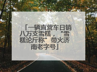 一辆直营车日销八万支雪糕，“雪糕论斤称”带火济南老字号