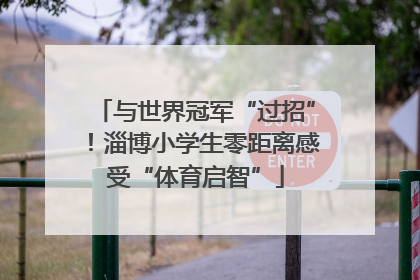 与世界冠军“过招”！淄博小学生零距离感受“体育启智”