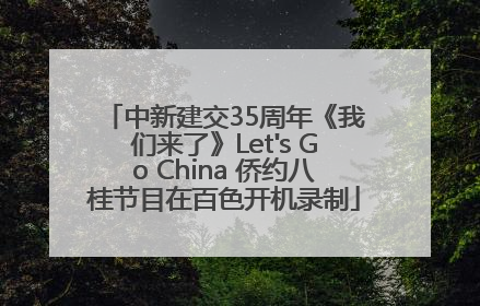 中新建交35周年《我们来了》Let's Go China 侨约八桂节目在百色开机录制