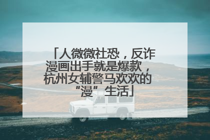 人微微社恐，反诈漫画出手就是爆款，杭州女辅警马欢欢的“漫”生活