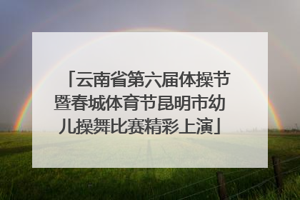 云南省第六届体操节暨春城体育节昆明市幼儿操舞比赛精彩上演