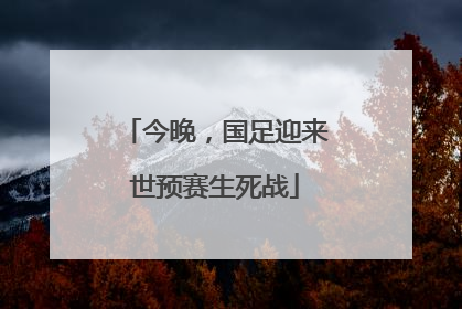 今晚，国足迎来世预赛生死战