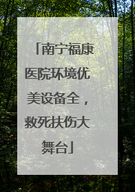 南宁福康医院环境优美设备全，救死扶伤大舞台