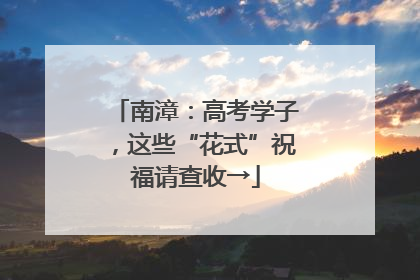 南漳：高考学子，这些“花式”祝福请查收→