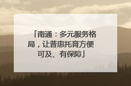 南通：多元服务格局，让普惠托育方便可及、有保障