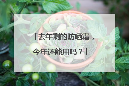 去年剩的防晒霜，今年还能用吗？