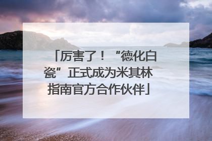 厉害了！“德化白瓷”正式成为米其林指南官方合作伙伴