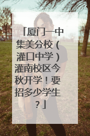 厦门一中集美分校（灌口中学）灌南校区今秋开学！要招多少学生？