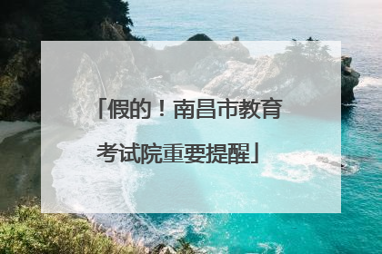 假的！南昌市教育考试院重要提醒