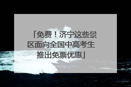 免费！济宁这些景区面向全国中高考生推出免票优惠