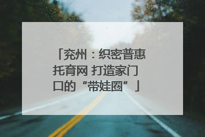 兖州：织密普惠托育网 打造家门口的“带娃圈”
