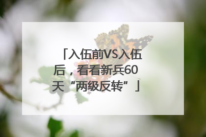 入伍前VS入伍后，看看新兵60天“两级反转”