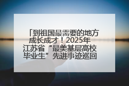 到祖国最需要的地方成长成才！2025年江苏省“最美基层高校毕业生”先进事迹巡回宣讲会在宁启动