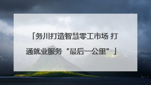 务川打造智慧零工市场 打通就业服务“最后一公里”