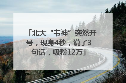 北大“韦神”突然开号，现身4秒，说了3句话，吸粉12万