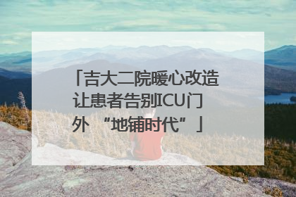 吉大二院暖心改造让患者告别ICU门外 “地铺时代”