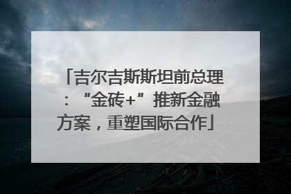 吉尔吉斯斯坦前总理：“金砖+”推新金融方案，重塑国际合作