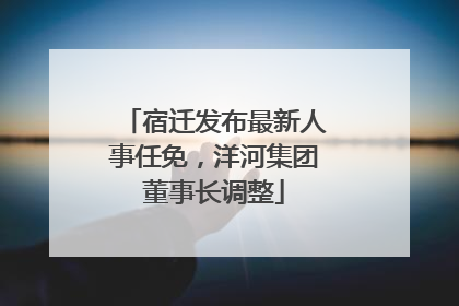 宿迁发布最新人事任免，洋河集团董事长调整
