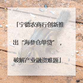 宁德农商行创新推出“海参仓单贷”，破解产业融资难题
