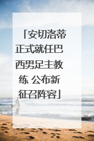 安切洛蒂正式就任巴西男足主教练 公布新征召阵容