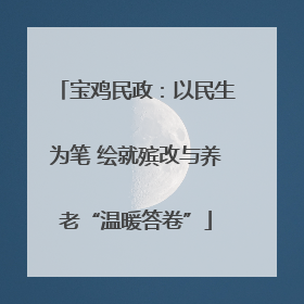 宝鸡民政：以民生为笔 绘就殡改与养老“温暖答卷”